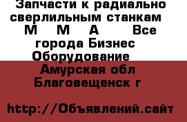 Запчасти к радиально-сверлильным станкам  2М55 2М57 2А554  - Все города Бизнес » Оборудование   . Амурская обл.,Благовещенск г.